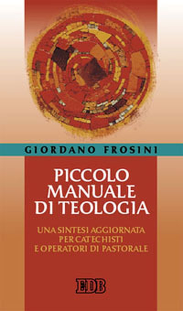 Piccolo manuale di teologia. Una sintesi aggiornata per catechisti e operatori di pastorale - Librerie.coop Piccolo manuale di teologia. Una sintesi aggiornata per catechisti e operatori di pastorale - Librerie.coop