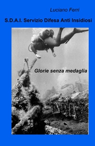 S.D.A.I. Servizio Difesa Anti Insidiosi. Glorie senza medaglia - Librerie.coop