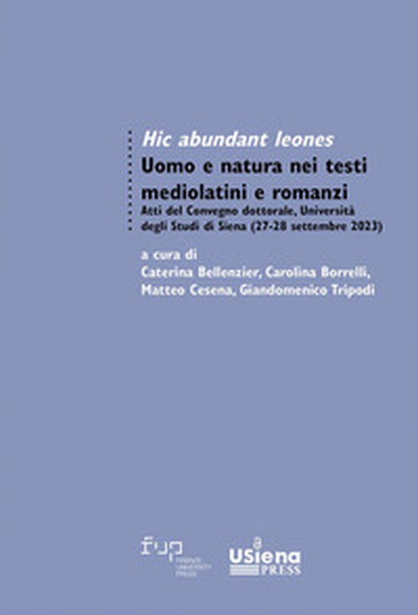 Hic abundant leones. Uomo e natura nei testi mediolatini e romanzi. Atti del Convegno dottorale (Università degli Studi di Siena, 27-28 settembre 2023) - Librerie.coop Hic abundant leones. Uomo e natura nei testi mediolatini e romanzi. Atti del Convegno dottorale (Università degli Studi di Siena, 27-28 settembre 2023) - Librerie.coop