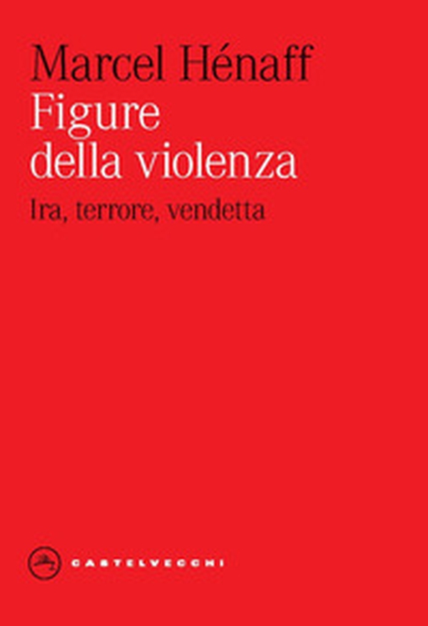 Figure della violenza. Ira, terrore, vendetta - Librerie.coop Figure della violenza. Ira, terrore, vendetta - Librerie.coop