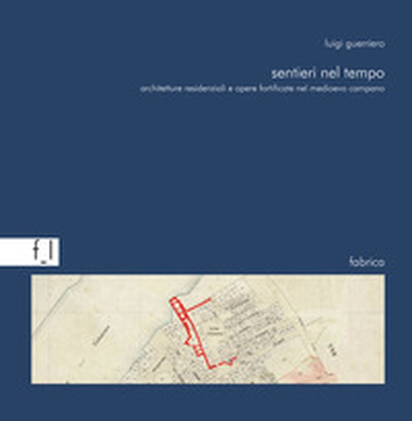 Sentieri nel tempo. Architetture residenziali e opere fortificate nel Medioevo campano - Librerie.coop Sentieri nel tempo. Architetture residenziali e opere fortificate nel Medioevo campano - Librerie.coop