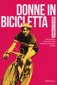 Donne in bicicletta. Una finestra sulla storia del ciclismo femminile in Italia - Librerie.coop