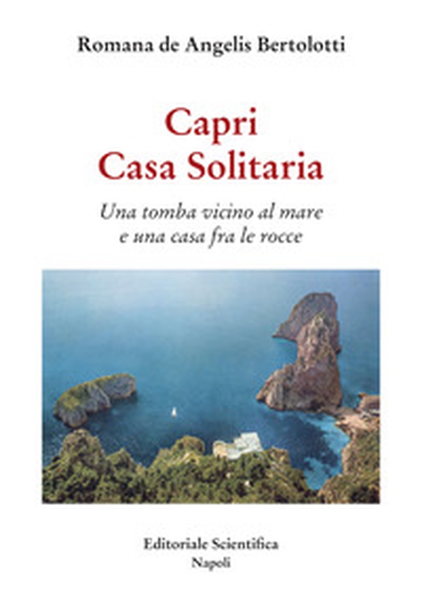 Capri. Casa Solitaria. Una tomba vicino al mare e una casa fra le rocce - Librerie.coop Capri. Casa Solitaria. Una tomba vicino al mare e una casa fra le rocce - Librerie.coop