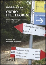 Oddio i pellegrini. Con mia figlia lungo il cammino di San Francesco. Manuale del pellegrino imperfetto - Librerie.coop