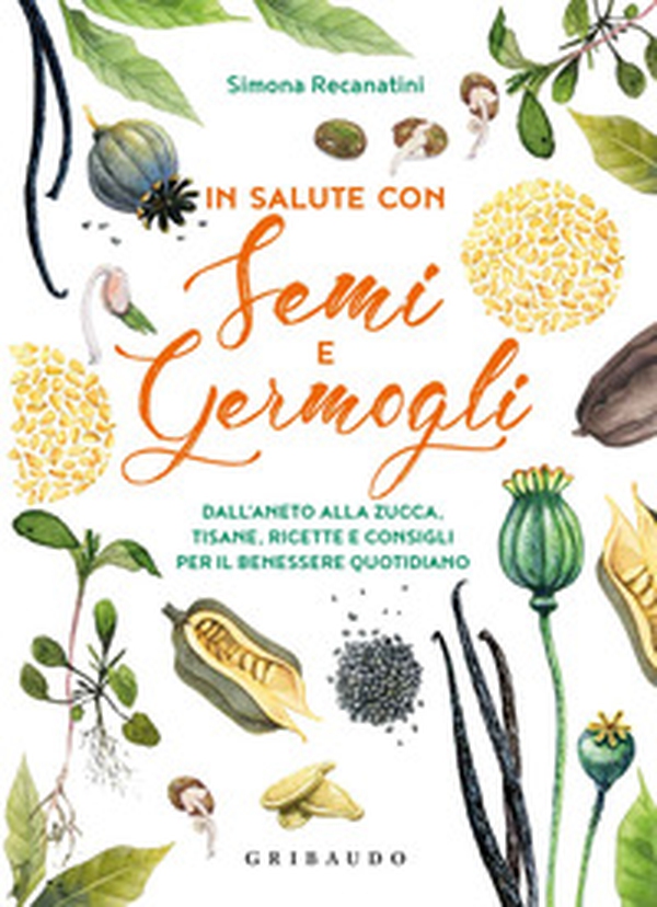 In salute con semi e germogli. Dall'aneto alla zucca, tisane, ricette e consigli per il benessere quotidiano - Librerie.coop In salute con semi e germogli. Dall'aneto alla zucca, tisane, ricette e consigli per il benessere quotidiano - Librerie.coop