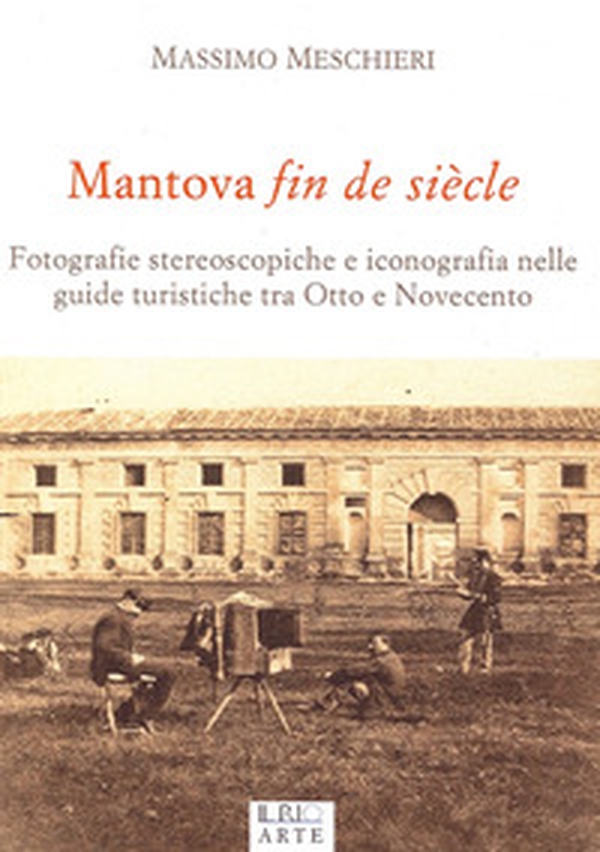 Mantova fin de siècle. Fotografie stereoscopiche e iconografia nelle guide turistiche tra Otto e Novecento - Librerie.coop Mantova fin de siècle. Fotografie stereoscopiche e iconografia nelle guide turistiche tra Otto e Novecento - Librerie.coop