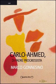 Carlo-Ahmed, di padre progressista - Librerie.coop Carlo-Ahmed, di padre progressista - Librerie.coop