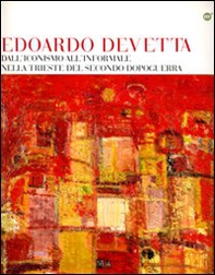 Edoardo Devetta. Dall'iconismo all'informale nella Trieste del secondo dopo guerra - Librerie.coop