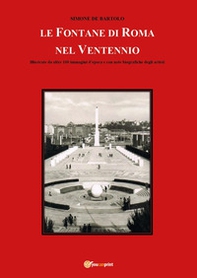 Le fontane di Roma nel Ventennio. Illustrate da oltre 100 immagini d'epoca e con note biografiche degli artisti - Librerie.coop