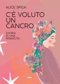 C'è voluto un cancro. Storia di una rinascita - Librerie.coop