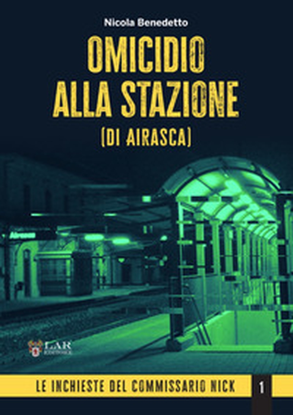 Omicidio alla stazione (di Airasca). Le inchieste del commissario Nick - Vol. 1 - Librerie.coop Omicidio alla stazione (di Airasca). Le inchieste del commissario Nick - Vol. 1 - Librerie.coop