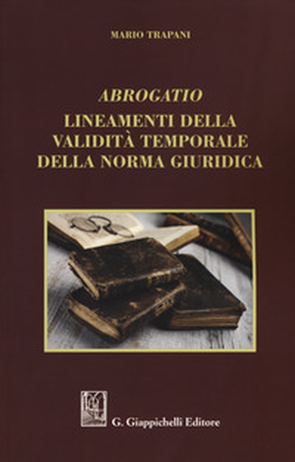 Abrogatio. Lineamenti della validità temporale della norma giuridica - Librerie.coop