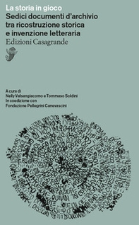 La storia in gioco. Sedici documenti d'archivio tra ricostruzione storica e invenzione letteraria - Librerie.coop