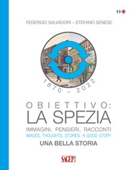 Obiettivo: La Spezia. Immagini, pensieri, racconti. Una bella storia-Images, thoughts, stories. A good story - Librerie.coop