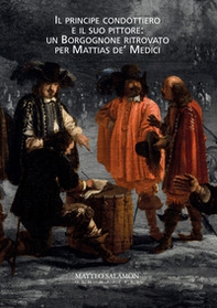Il principe condottiero e il suo pittore: un borgognone ritrovato per Mattias de' Medici - Librerie.coop Il principe condottiero e il suo pittore: un borgognone ritrovato per Mattias de' Medici - Librerie.coop