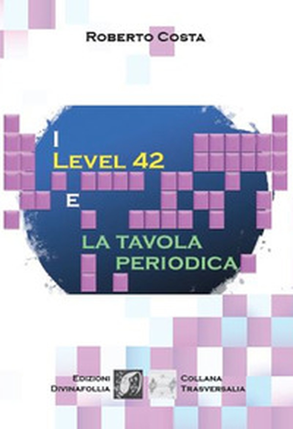 I Level 42 e la tavola periodica - Librerie.coop I Level 42 e la tavola periodica - Librerie.coop