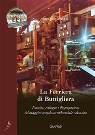 La Ferriera di Buttigliera. Nascita, sviluppo e disgregazione del maggior complesso industriale valsusino - Librerie.coop