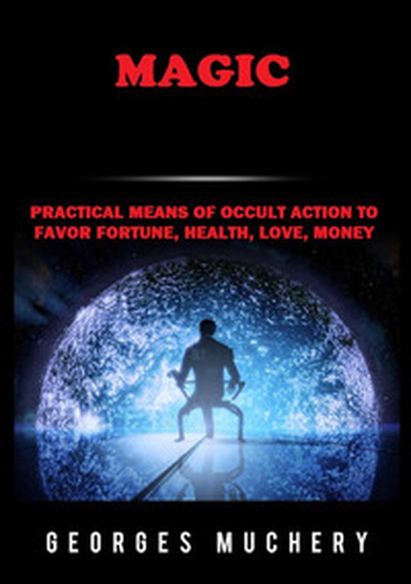Magic. Practical means of occult action to favor fortune, health, love, money - Librerie.coop Magic. Practical means of occult action to favor fortune, health, love, money - Librerie.coop