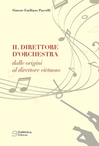 Il direttore d'orchestra. Dalle origini al direttore virtuoso - Librerie.coop