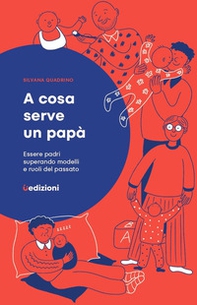 A cosa serve un papà. Essere padri superando modelli e ruoli del passato - Librerie.coop