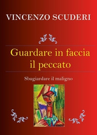 Guardare in faccia il peccato. Sbugiardare il maligno - Librerie.coop
