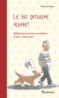 Le ho provate tutte! Addestrare meno e accettare di più i nostri cani - Librerie.coop