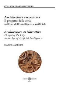 Architettura raccontata. Il progetto della città nell'era dell'intelligenza artificiale-Architecture as narrative. Designing the city in the age of artificial intelligence - Librerie.coop
