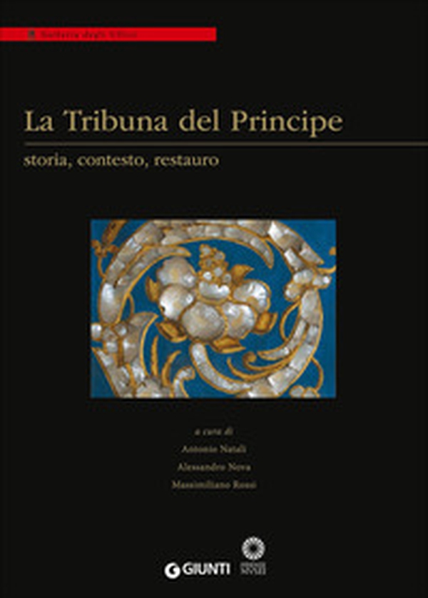 La Tribuna del Principe: storia, contesto, restauro. Colloquio internazionale (Firenze, Palazzo Grifoni 29 novembre-1 dicembre 2012) - Librerie.coop
