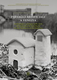 Paesaggi artificiali a Venezia. Archeologia e geologia nelle terre del monastero di Sant'Ilario tra alto medioevo ed età moderna - Librerie.coop