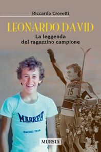 Leonardo David. La leggenda del ragazzino campione - Librerie.coop