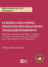 La ricerca della prova penale nell'era delle nuove tecnologie informative. Individuare ed acquisire la prova «statica» archiviata all'interno di un dispositivo elettronico - Librerie.coop
