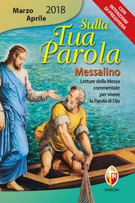 Sulla tua parola. Messalino. Letture della messa commentate per vivere la parola di Dio. Marzo-aprile 2018 - Librerie.coop