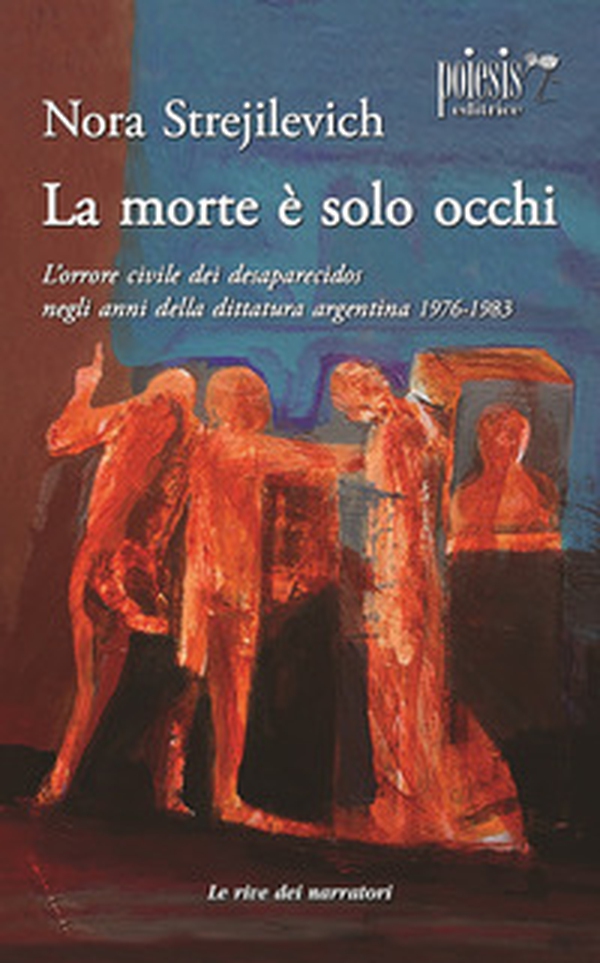 La morte è solo occhi L'orrore civile dei desaparecidos negli anni della dittatura argentina 1976-1983 - Librerie.coop La morte è solo occhi L'orrore civile dei desaparecidos negli anni della dittatura argentina 1976-1983 - Librerie.coop