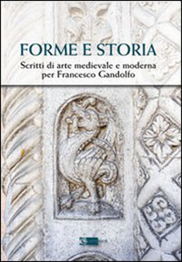 Forme e storia. Scritti di arte medievale e moderna per Francesco Gandolfo - Librerie.coop Forme e storia. Scritti di arte medievale e moderna per Francesco Gandolfo - Librerie.coop