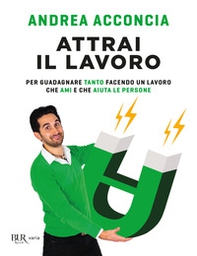 Attrai il lavoro. Per guadagnare tanto facendo un lavoro che ami e che aiuta le persone - Librerie.coop