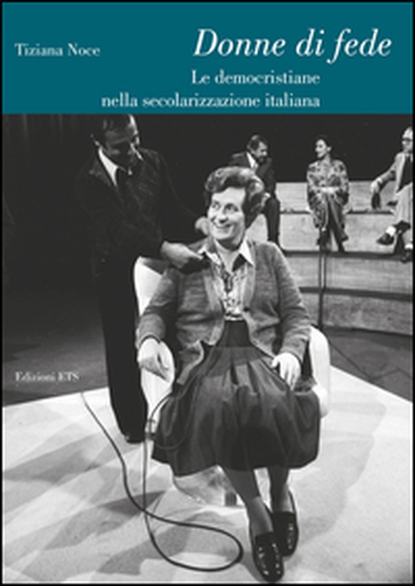 Donne di fede. Le democristiane nella secolarizzazione italiana - Librerie.coop Donne di fede. Le democristiane nella secolarizzazione italiana - Librerie.coop