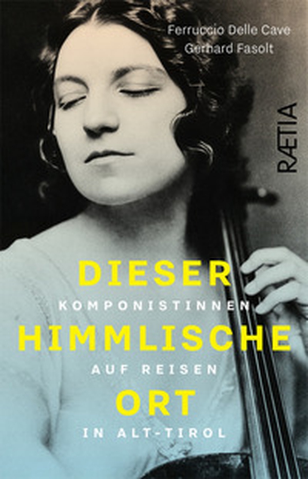 Dieser himmlische Ort. Komponistinnen auf Reisen in Alt-Tirol - Librerie.coop