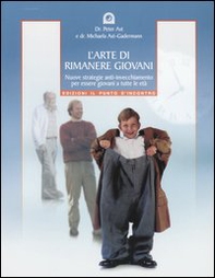 L'arte di rimanere giovani. Nuove strategie anti-invecchiamento per essere giovani a tutte le età - Librerie.coop