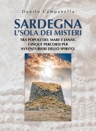 Sardegna. L'isola dei misteri. Tra popoli del mare e janas. Cinque percorsi per avventurieri dello spirito - Librerie.coop