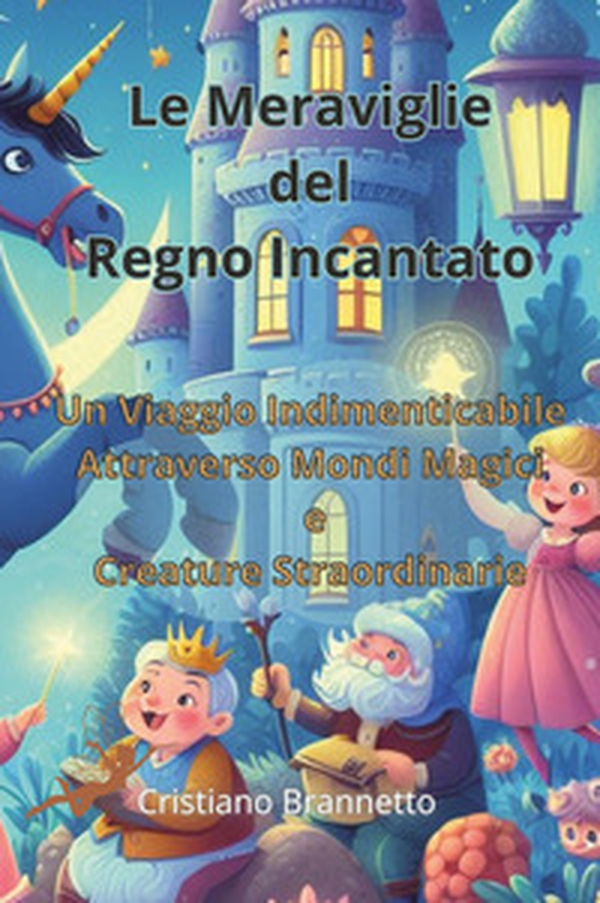 Le meraviglie del regno incantato. Un viaggio indimenticabile attraverso mondi magici e creature straordinarie - Librerie.coop Le meraviglie del regno incantato. Un viaggio indimenticabile attraverso mondi magici e creature straordinarie - Librerie.coop
