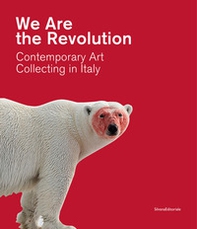We are the revolution contemporary art collecting in Italy. Catalogo della mostra (Piacenza, 1 febbraio-24 maggio 2020) - Librerie.coop