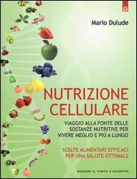 Nutrizione cellulare. Viaggio alla fonte delle sostanze nutritive per vivere meglio e più a lungo - Librerie.coop