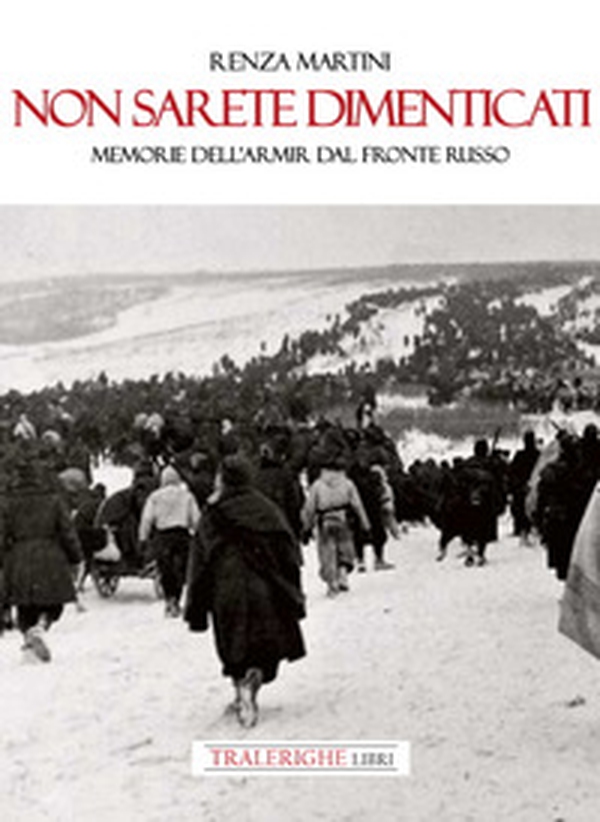 Non sarete dimenticati. Memorie dell'ARMIR dal fronte russo - Librerie.coop Non sarete dimenticati. Memorie dell'ARMIR dal fronte russo - Librerie.coop