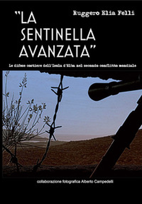 La sentinella avanzata. Le difese costiere dell'isola d'Elba nel secondo conflitto mondiale - Librerie.coop La sentinella avanzata. Le difese costiere dell'isola d'Elba nel secondo conflitto mondiale - Librerie.coop