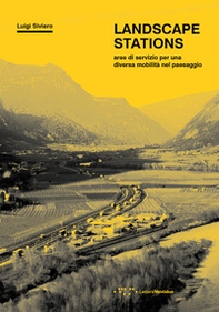 Landscape Stations. Aree di servizio per una diversa mobilità nel paesaggio - Librerie.coop