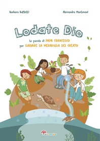 Lodate Dio. Le parole di papa Francesco per salvare la meraviglia del creato - Librerie.coop