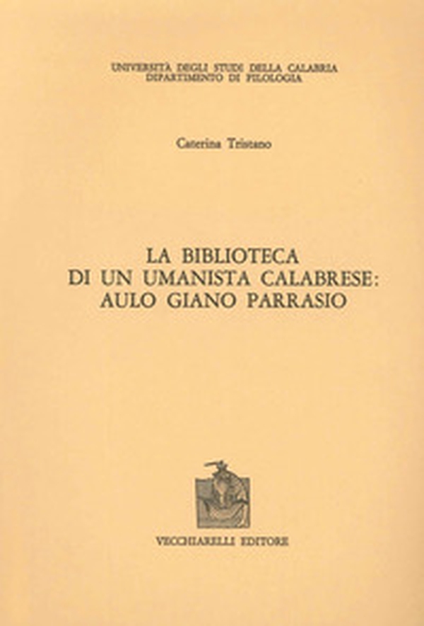 La biblioteca di un umanista calabrese. Aulo Giano Parrasio - Librerie.coop La biblioteca di un umanista calabrese. Aulo Giano Parrasio - Librerie.coop