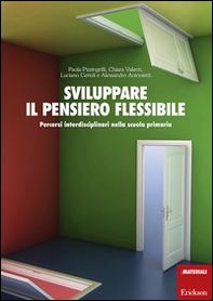 Sviluppare il pensiero flessibile. Percorsi interdisciplinari nella scuola primaria - Librerie.coop
