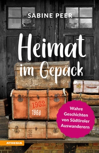 Heimat im Gepäck. Wahre Geschichten von Südtiroler Auswanderern - Librerie.coop
