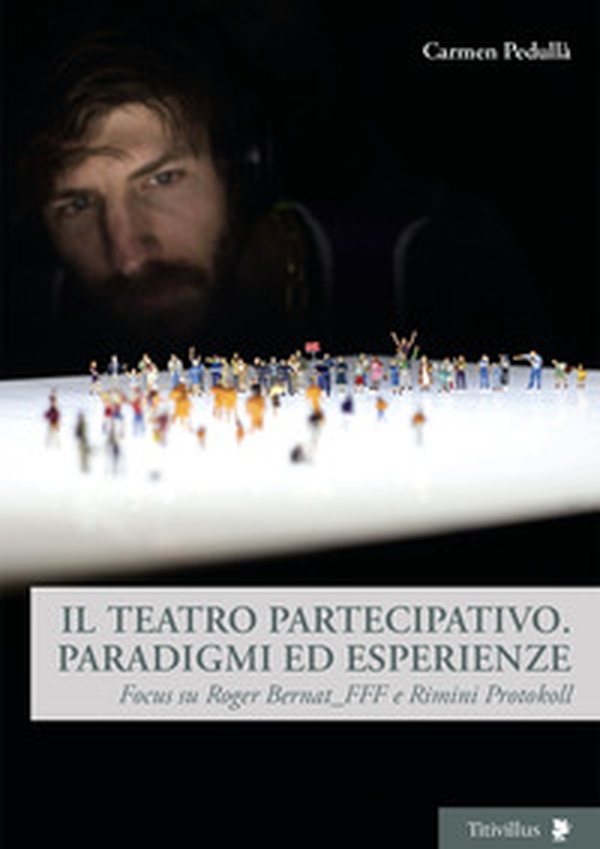 Il teatro partecipativo. Paradigmi ed esperienze. Focus su Roger Bernat_FFF e Rimini Protokoll - Librerie.coop Il teatro partecipativo. Paradigmi ed esperienze. Focus su Roger Bernat_FFF e Rimini Protokoll - Librerie.coop